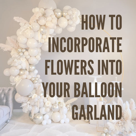 How to Incorporate Flowers into Your Balloon Garland - Ellie's Party Supply